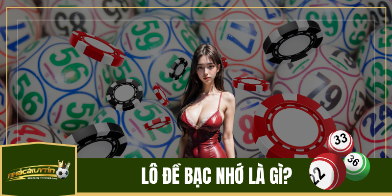 Lô Đề Bạc Nhớ Là Gì? 